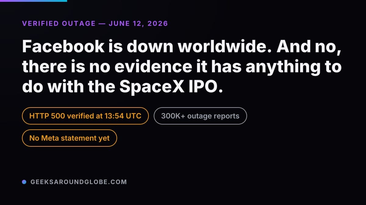 Facebook global outage verified June 12, 2026 — HTTP 500 errors and 300K+ Downdetector reports, unrelated to the SpaceX IPO.