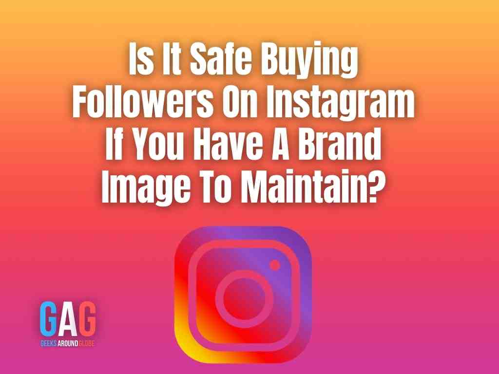 Is It Safe Buying Followers On Instagram If You Have A Brand Image To Maintain?