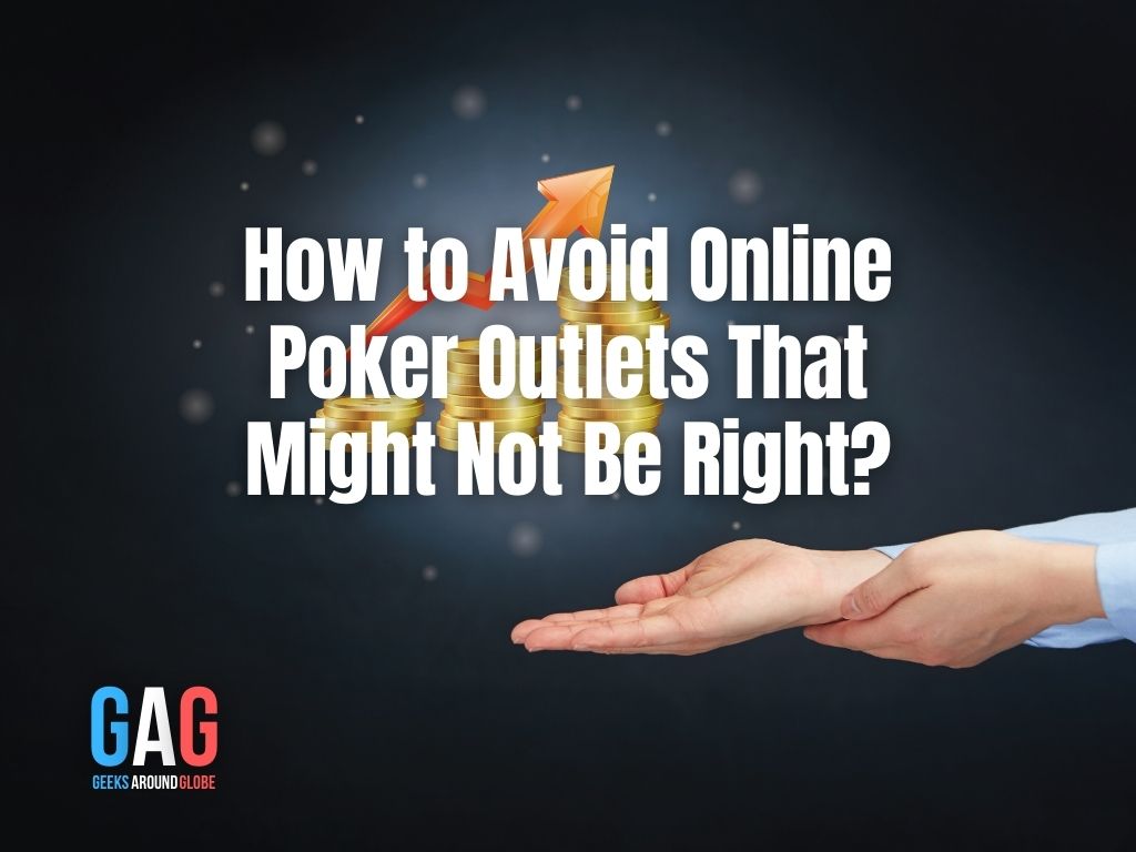 How to Avoid Online Poker Outlets That Might Not Be Right?