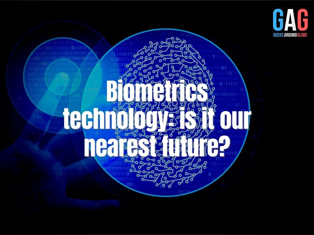 Biometrics technology: is it our nearest future?