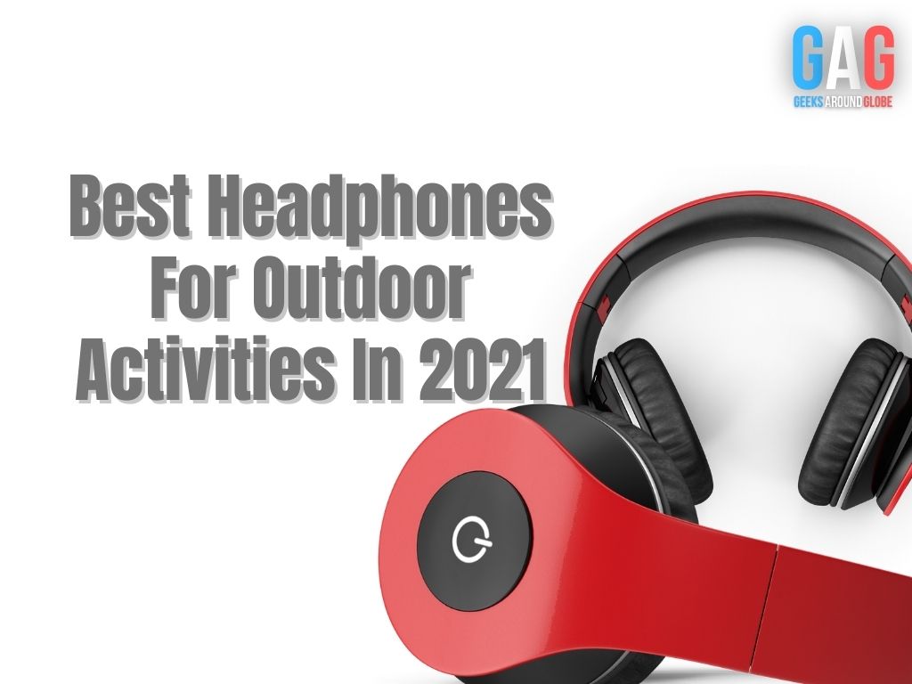Best Headphones For Outdoor Activities In 2021