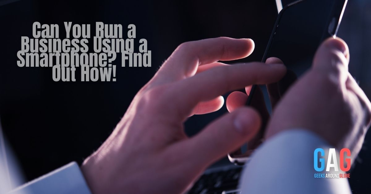 Can You Run a Business Using a Smartphone? Find Out How!