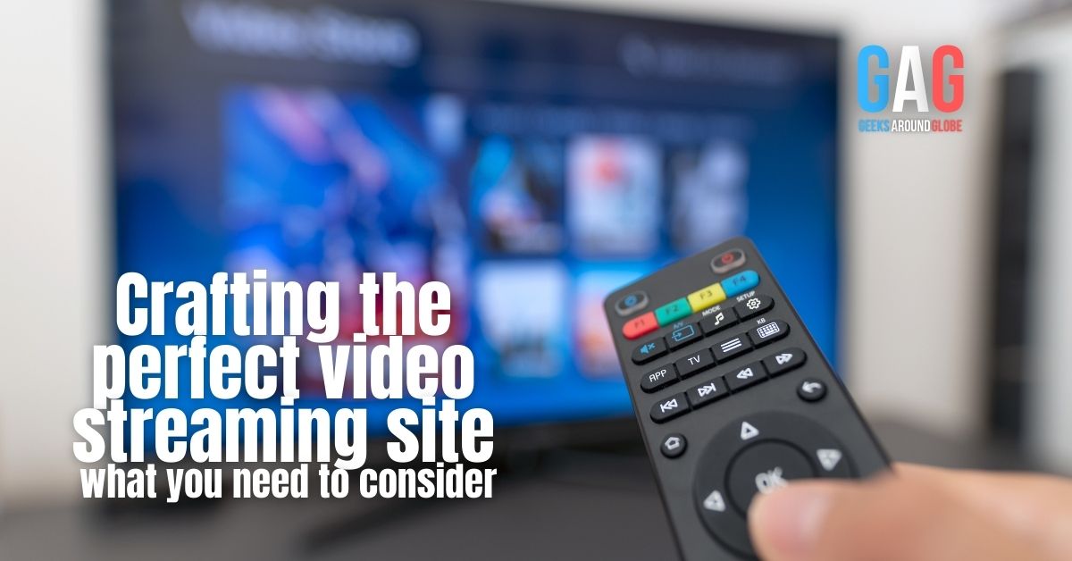Crafting the perfect video streaming site: what you need to consider