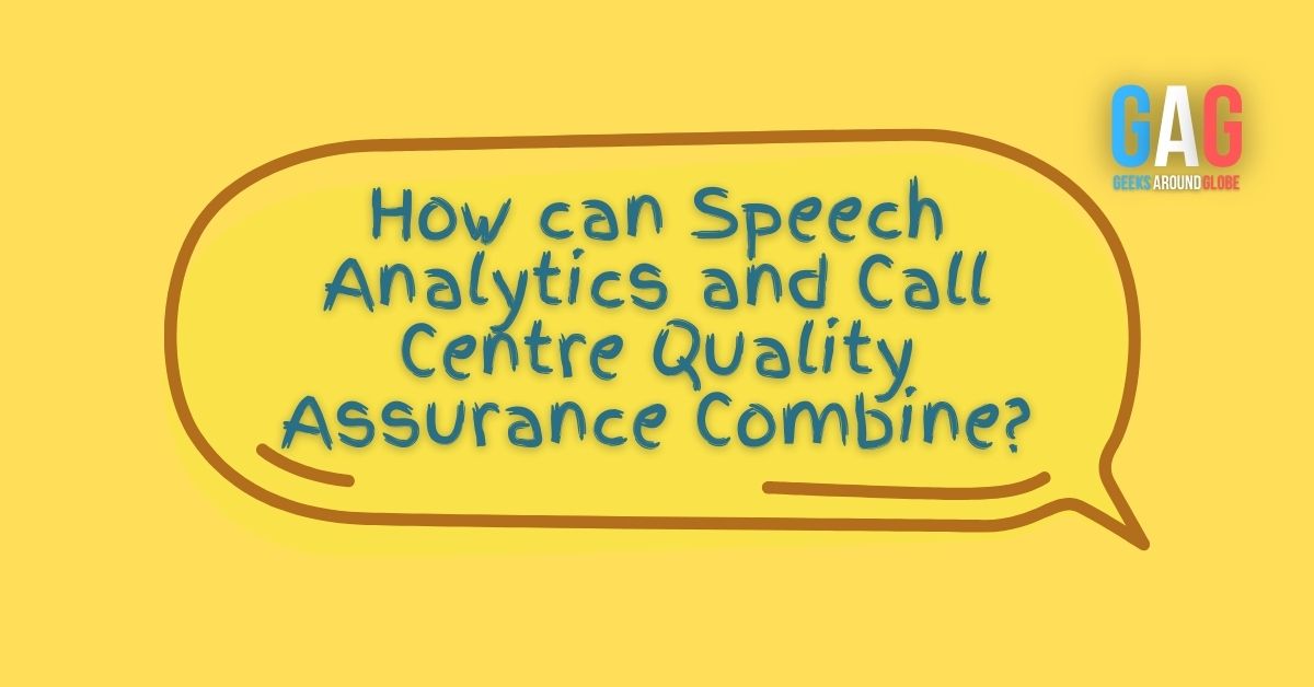 How can Speech Analytics and Call Centre Quality Assurance Combine?