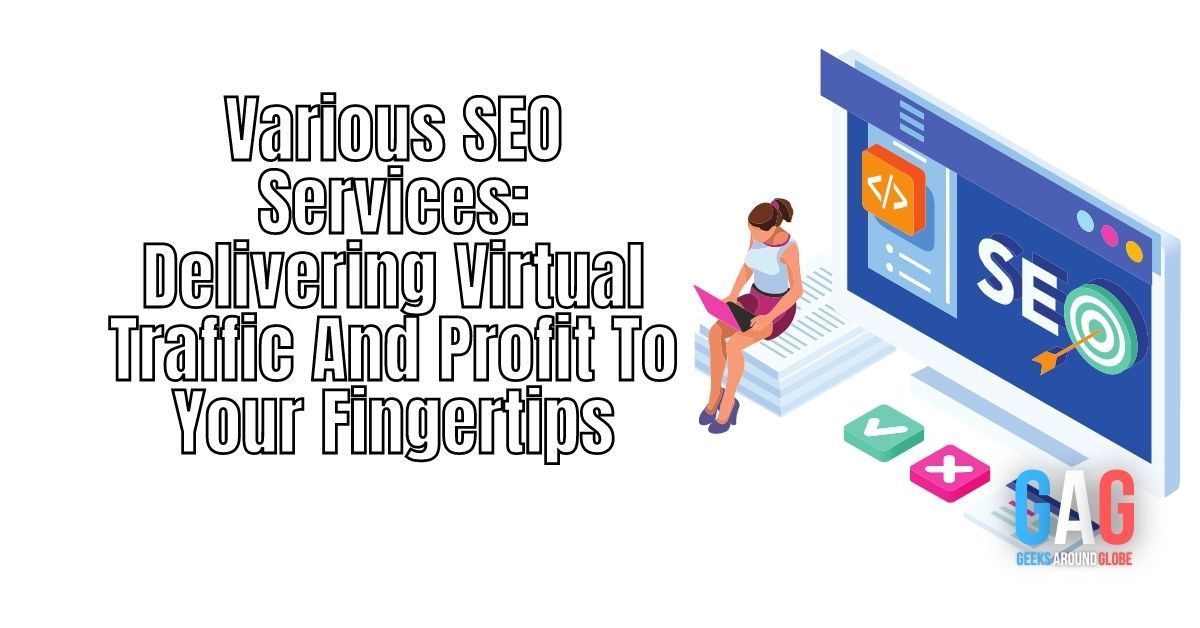 Various SEO Services: Delivering Virtual Traffic And Profit To Your Fingertips