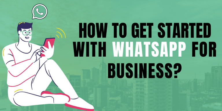 How To Get Started With WhatsApp For Your Business?