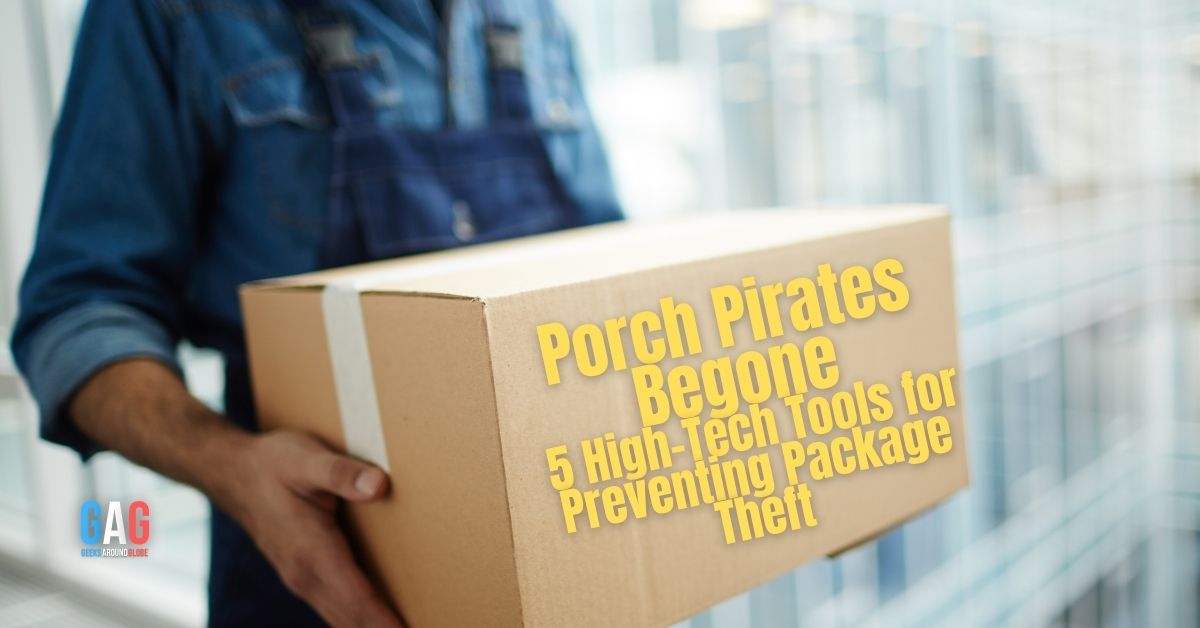 Porch Pirates Begone: 5 High-Tech Tools for Preventing Package Theft