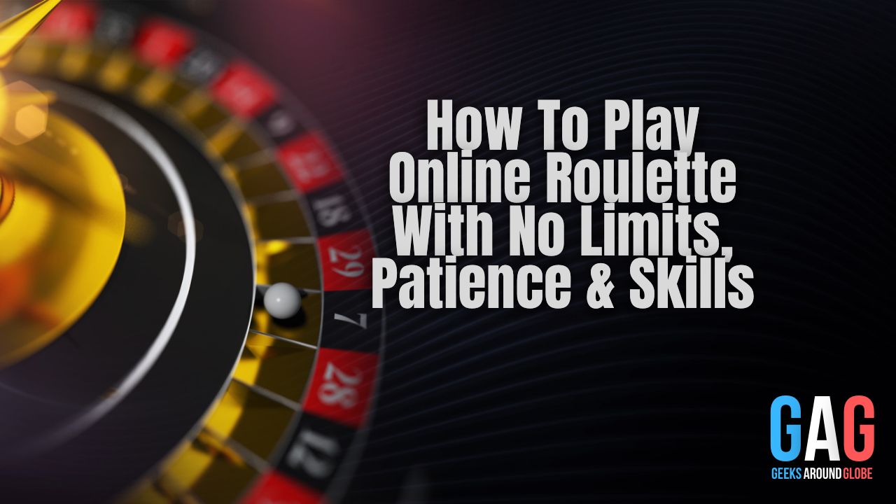 How To Play Online Roulette With No Limits, Patience & Skills