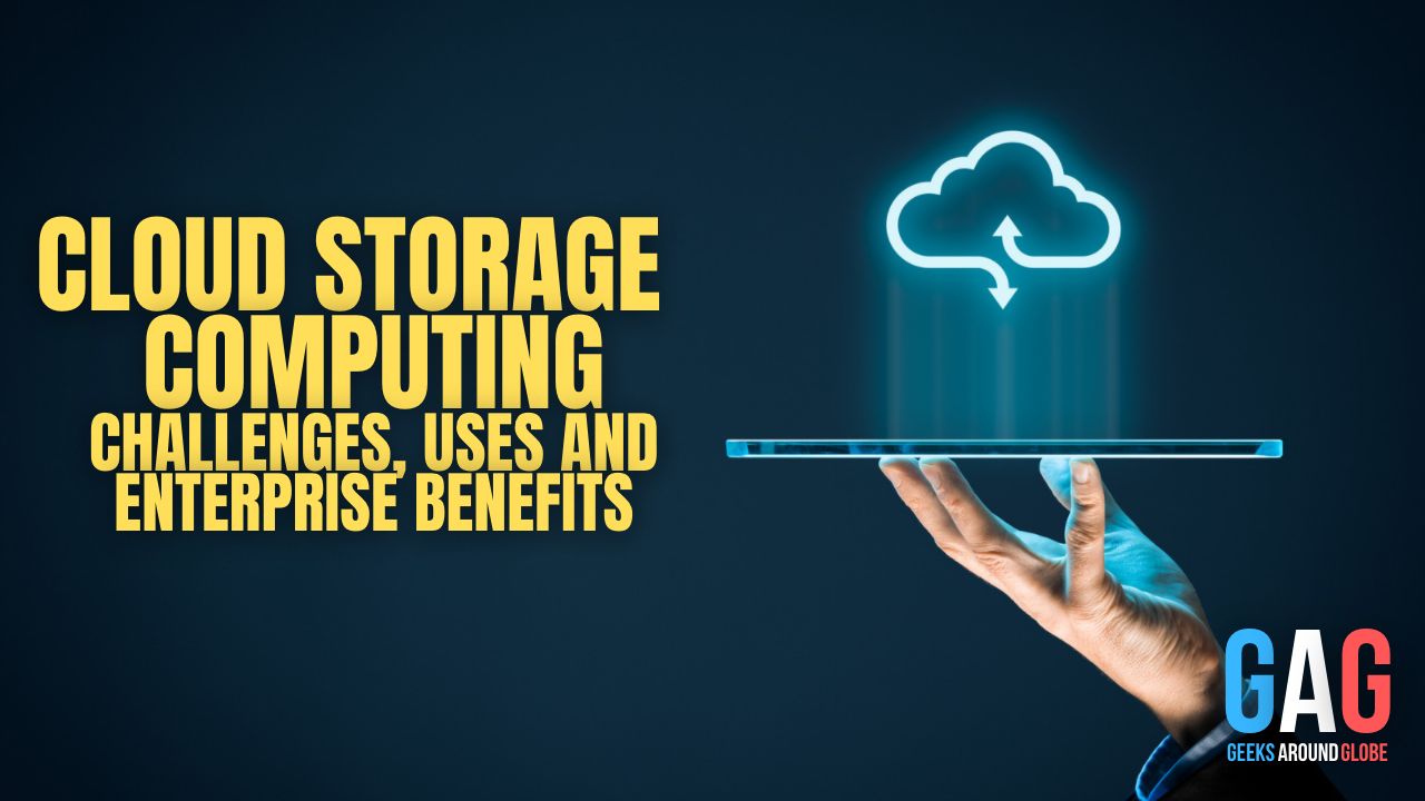 Cloud Storage – Computing,Challenges, Uses and Enterprise benefits