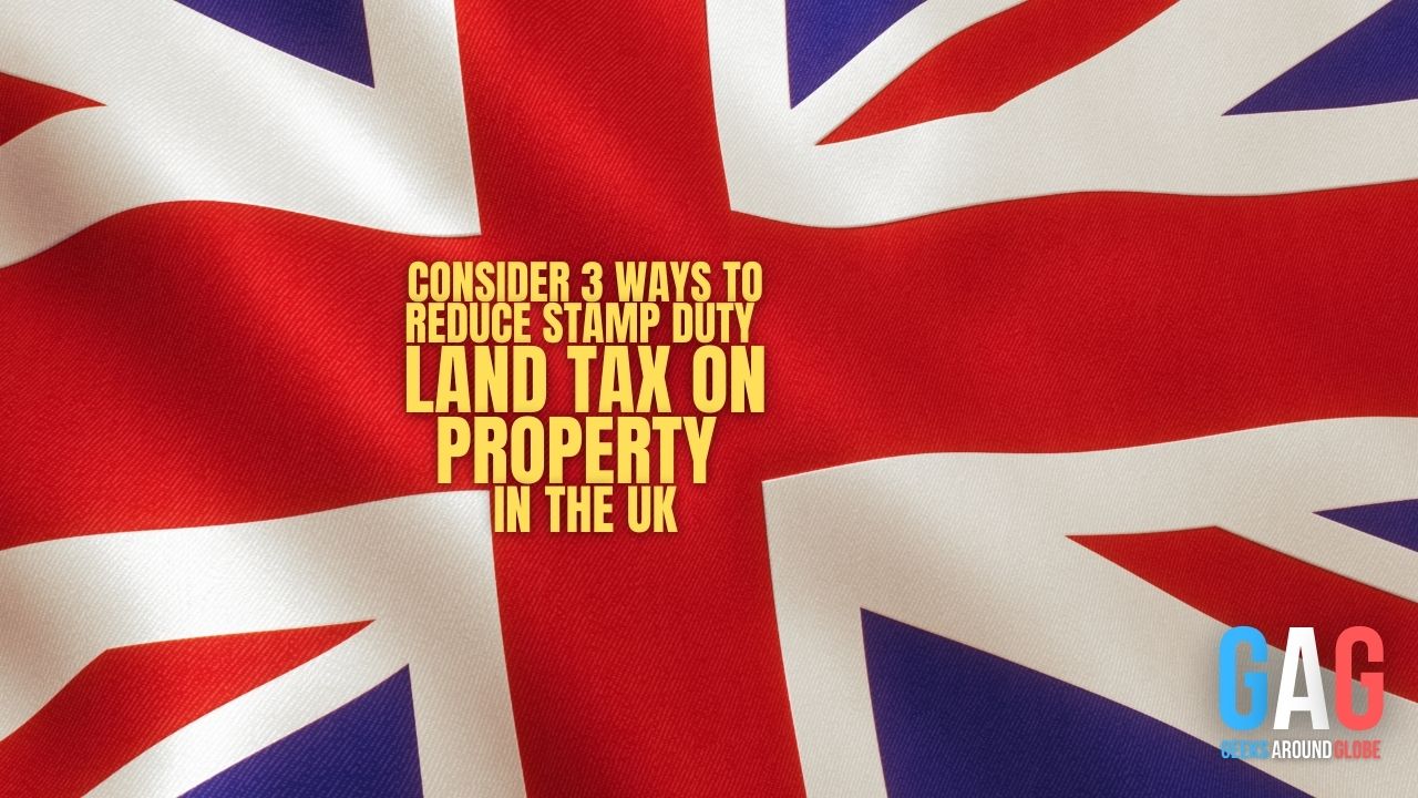 Consider 3 Ways To Reduce Stamp Duty Land Tax On Property In The UK