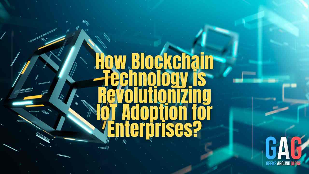 How Blockchain Technology is Revolutionizing IoT Adoption for Enterprises?