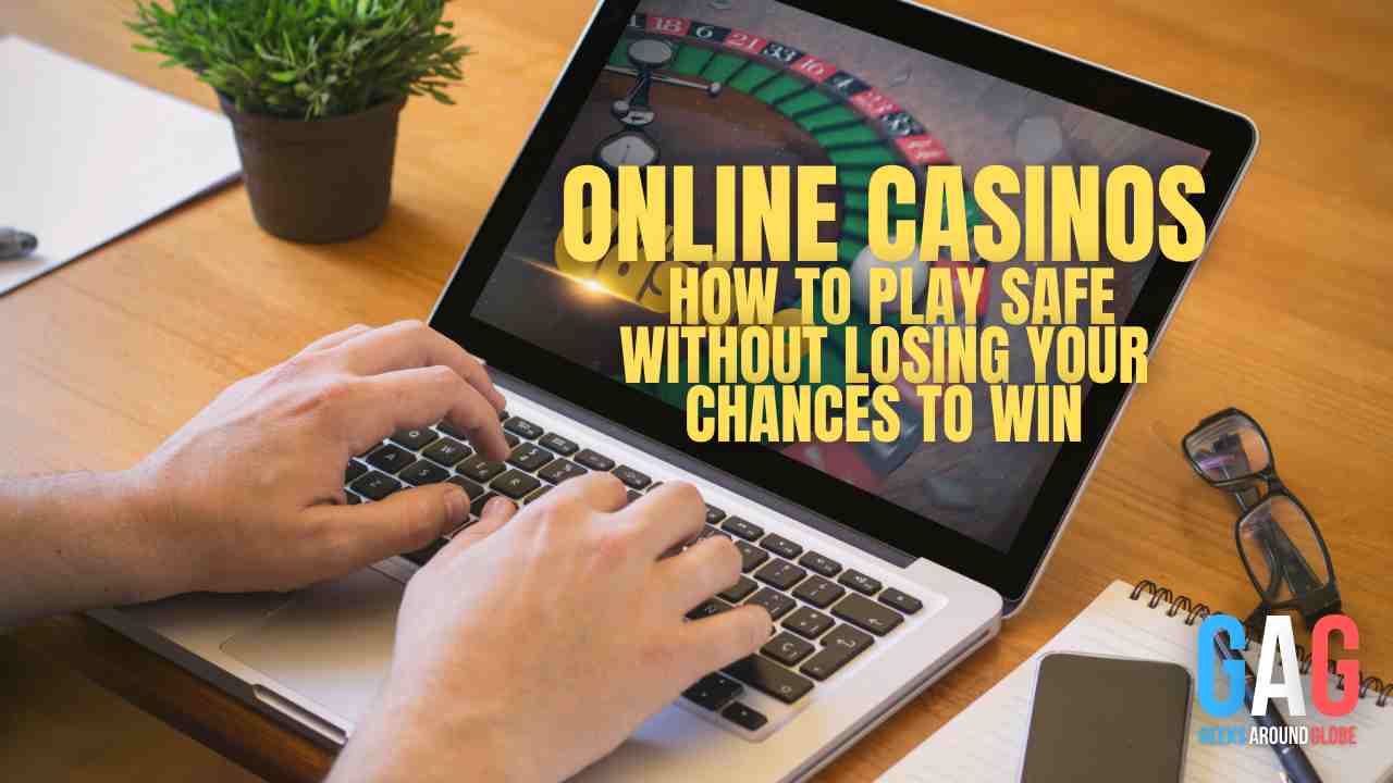 Online Casinos: How to Play Safe without Losing Your Chances to Win
