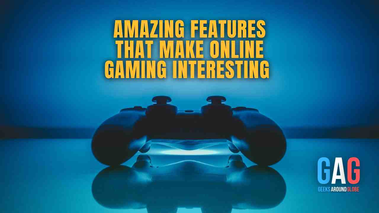 AMAZING FEATURES THAT MAKE ONLINE GAMING INTERESTING