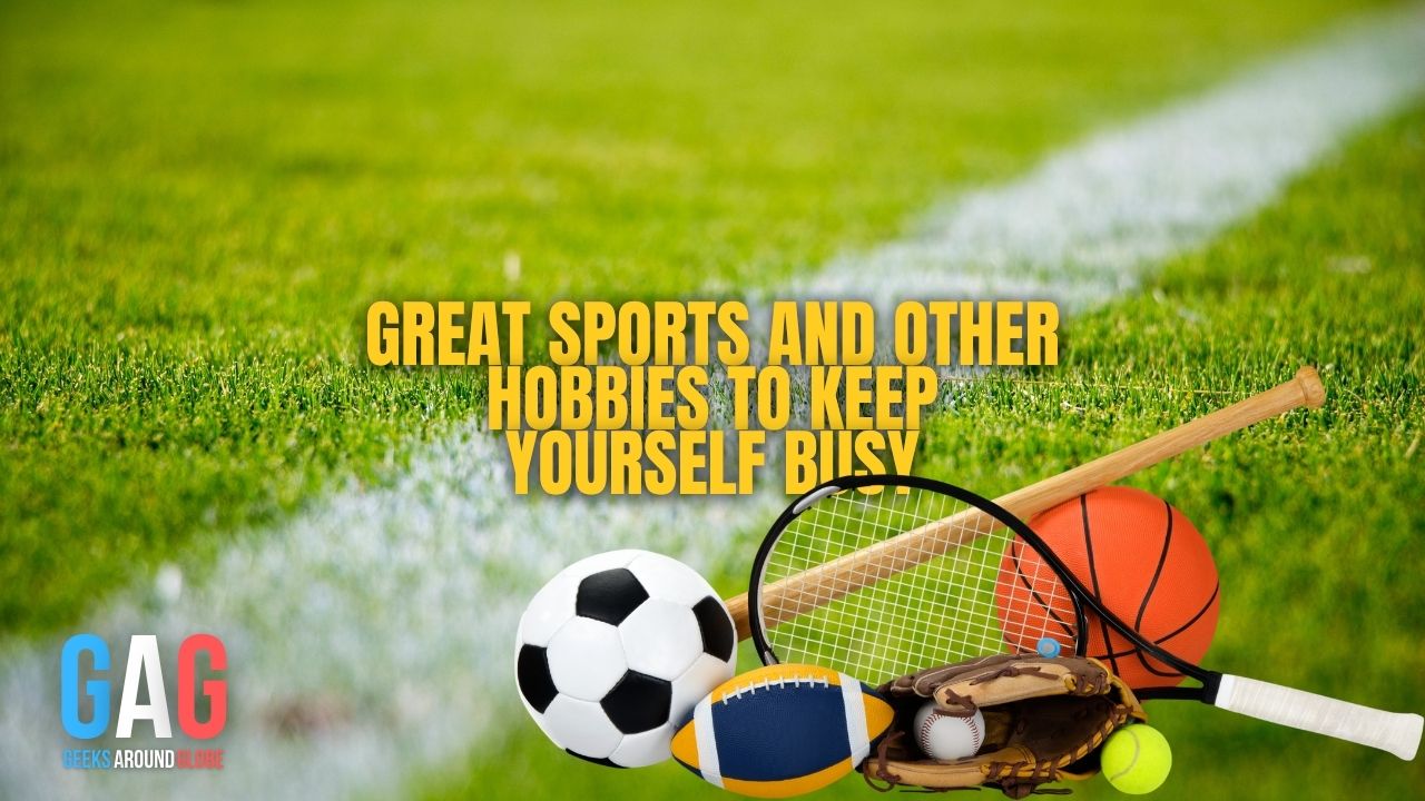Great Sports and Other Hobbies to Keep Yourself Busy