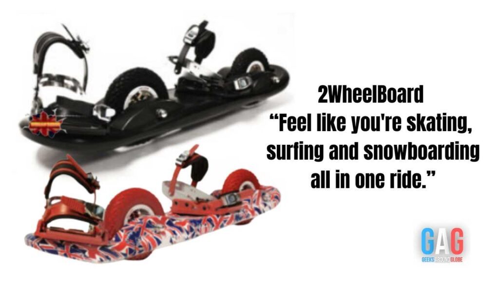 2wheelboard “Feel like you're skating, surfing and snowboarding all in one ride.”
