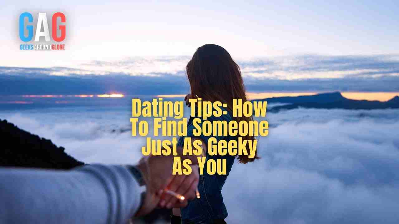 Dating Tips -How To Find Someone Just As Geeky As You
