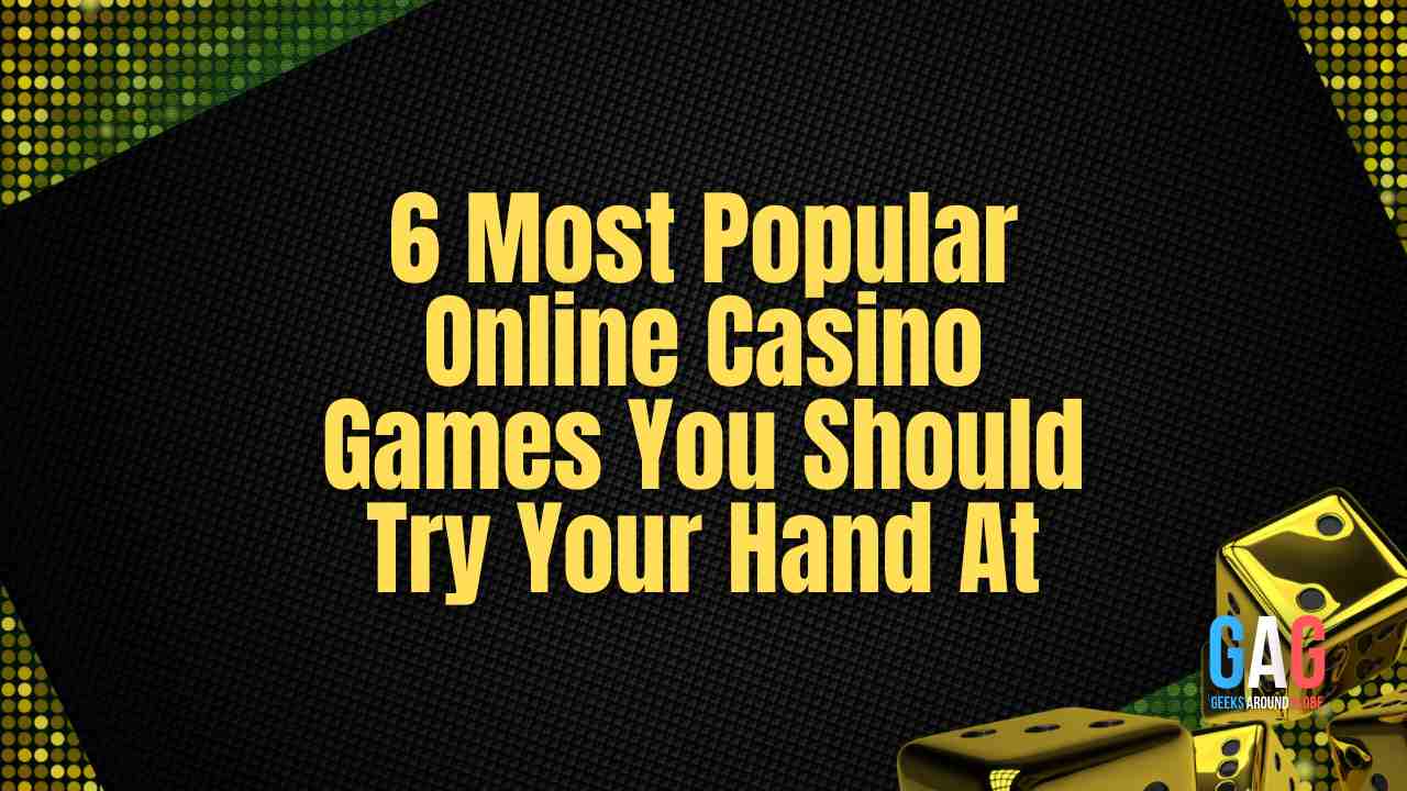 6 Most Popular Online Casino Games You Should Try Your Hand At