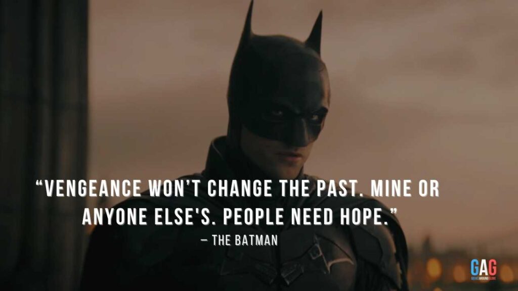 “Vengeance won’t change the past. Mine or anyone else's. People need hope.” – The Batman