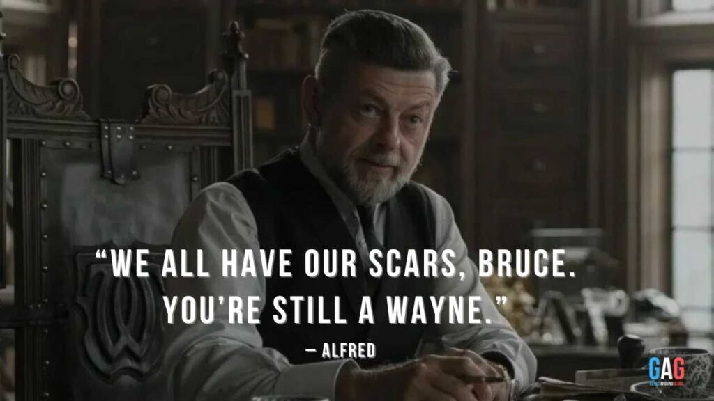 “We all have our scars, Bruce. You’re still a Wayne.” – Alfred