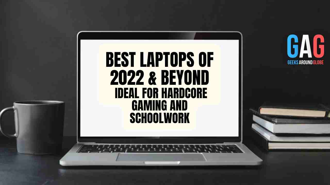 Best Laptops of 2022 & Beyond — Ideal for Hardcore Gaming and Schoolwork
