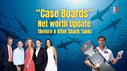 Case Boards Net Worth 2024 Update (Before & After Shark Tank)