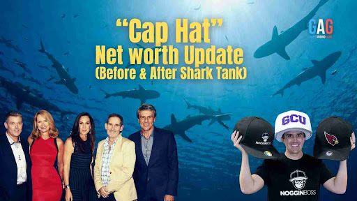 Cap Hat Net Worth 2024 Update (Before & After Shark Tank)