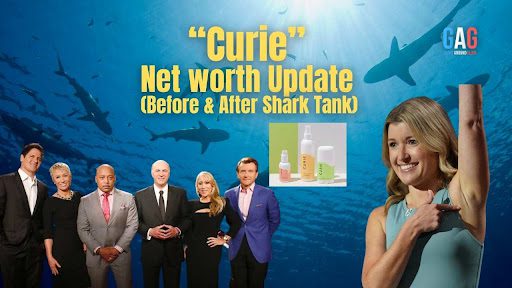 Curie Net Worth 2024 Update (Before & After Shark Tank)