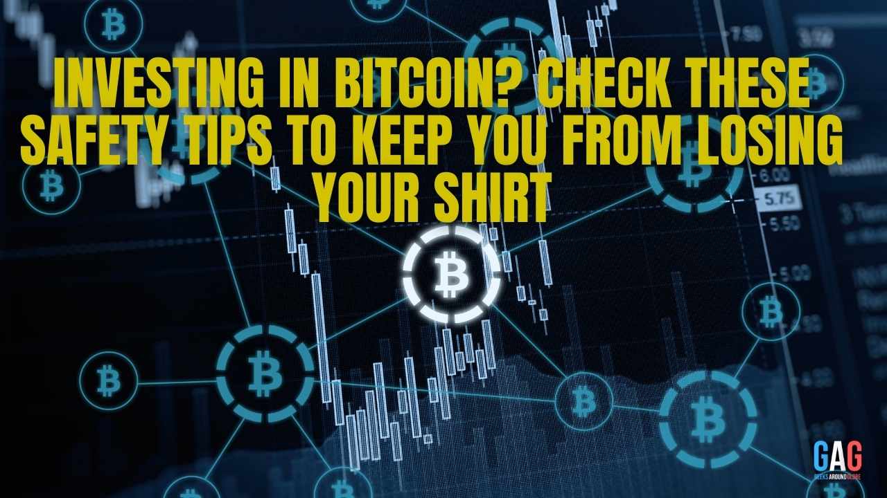 Investing In Bitcoin? Check These Safety Tips To Keep You From Losing Your Shirt