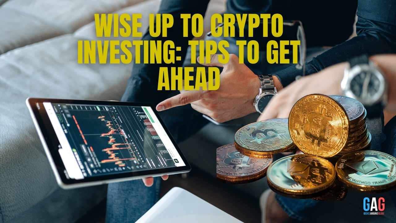 Wise Up To Crypto Investing: Tips To Get Ahead