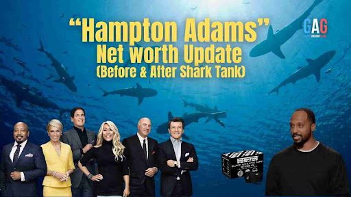 Hampton Adams Net Worth 2023 Update (Before & After Shark Tank)