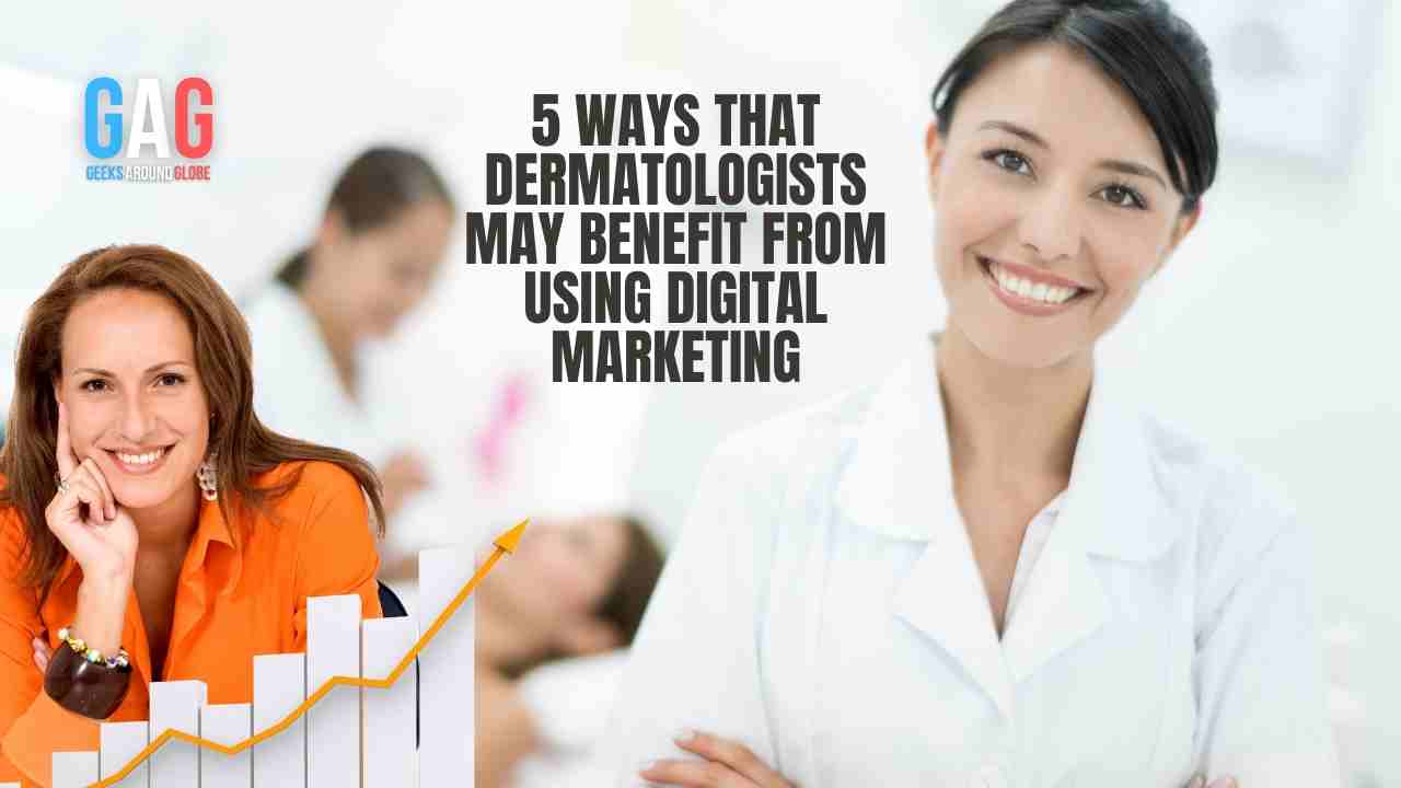 5 ways that dermatologists may benefit from using digital marketing