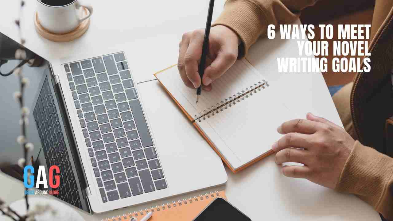 6 Ways to Meet Your Novel Writing Goals
