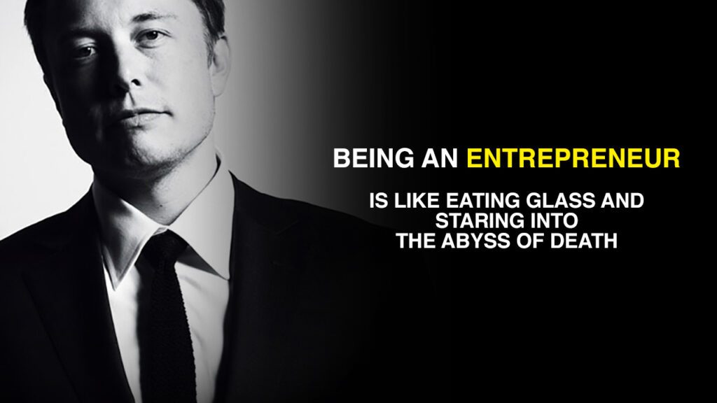 Being an entrepreneur is like eating a glass and staring into the abyss of death.