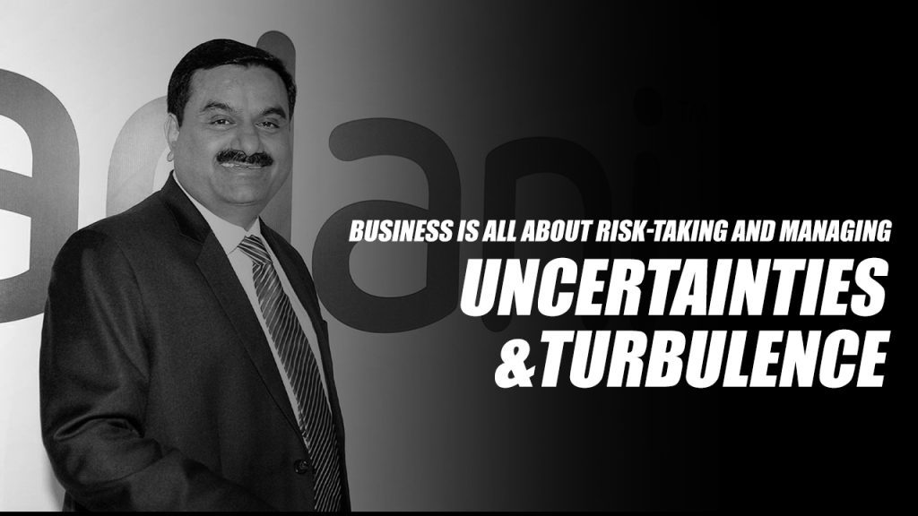 Business is all about risk-taking and managing uncertainties and turbulence.