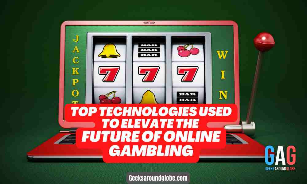 Top Technologies Used To Elevate The Future of Online Gambling