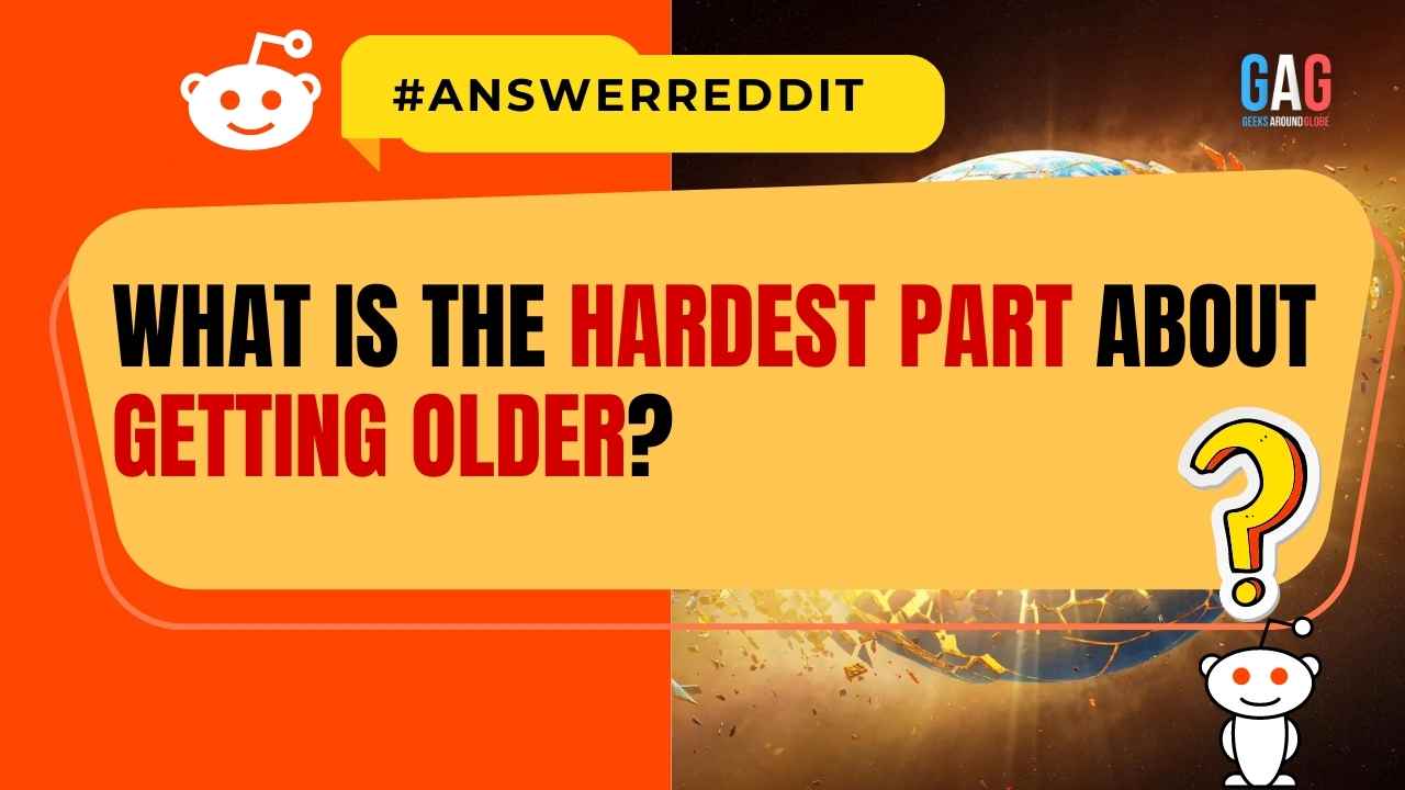 What Is The Hardest Part About Getting Older?
