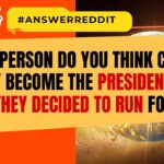 What Person do you think could easily become the President of the US if they decided to run for it