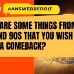 What are some things from the 80s and 90s that you wish would make a comeback?